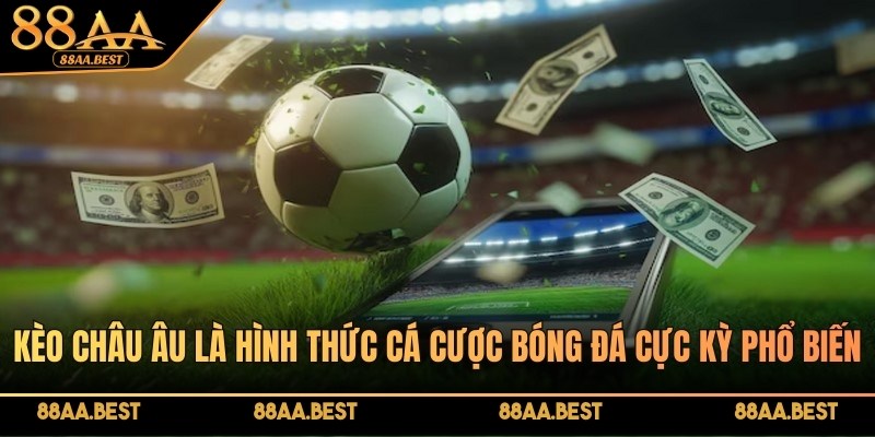 Kèo châu Âu - Kiểu cược dễ chơi và hấp dẫn nhất tại 88AA 2 Kèo Châu Âu đang là hình thức cá cược bóng đá phổ biến tại 88AA
