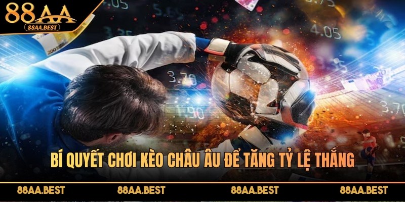 Kèo châu Âu - Kiểu cược dễ chơi và hấp dẫn nhất tại 88AA 4 Bí quyết chơi kèo Châu Âu để tăng tỷ lệ thắng