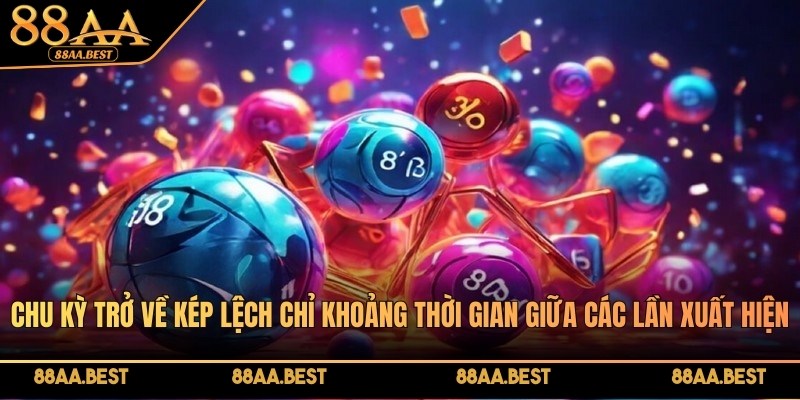 Kép lệch - Chiến thuật đánh tại 88AA giúp tăng tỷ lệ trúng 3 Chu kỳ trở về kép lệch khái niệm để chỉ khoảng thời gian giữa các lần xuất hiện