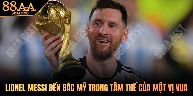 Lionel Messi đến với Bắc Mỹ trong tâm thế của một vị vua